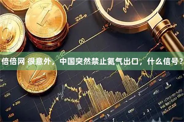 倍倍网 很意外，中国突然禁止氦气出口，什么信号？
